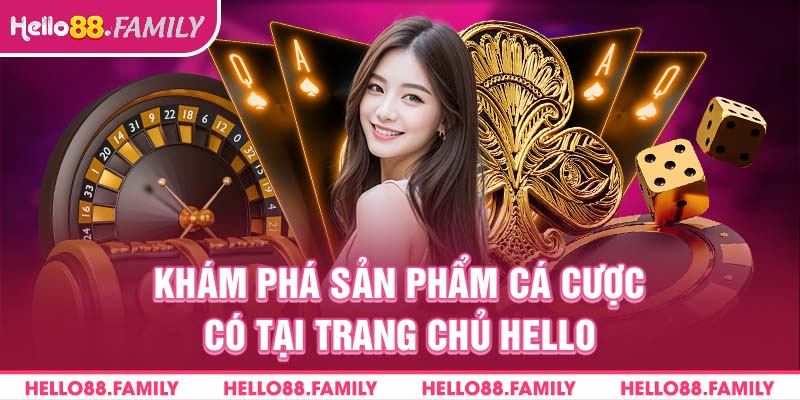 Khám phá sản phẩm cá cược có tại trang chủ Hello88