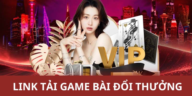 Địa chỉ uy tín để lấy link tải game bài đổi thưởng