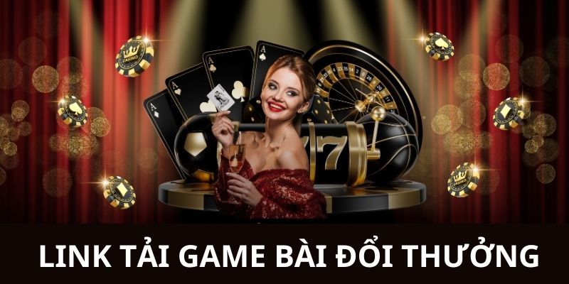 Tìm hiểu link tải game bài đổi thưởng