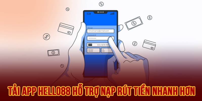 Tải app hello88 hỗ trợ nạp rút tiền nhanh hơn