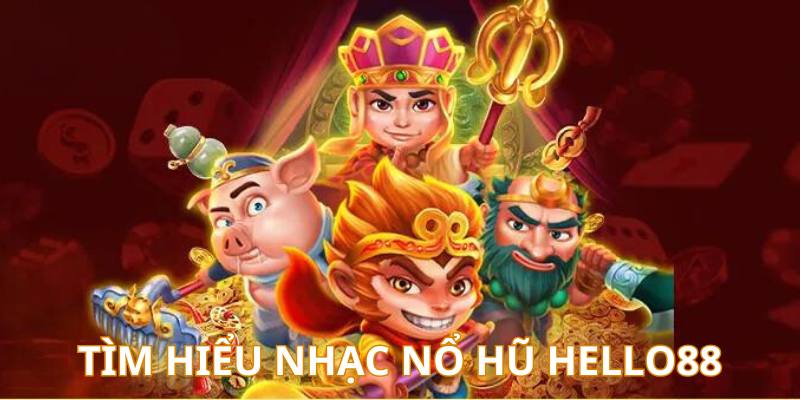 Tìm hiểu nhạc nổ hũ hello88