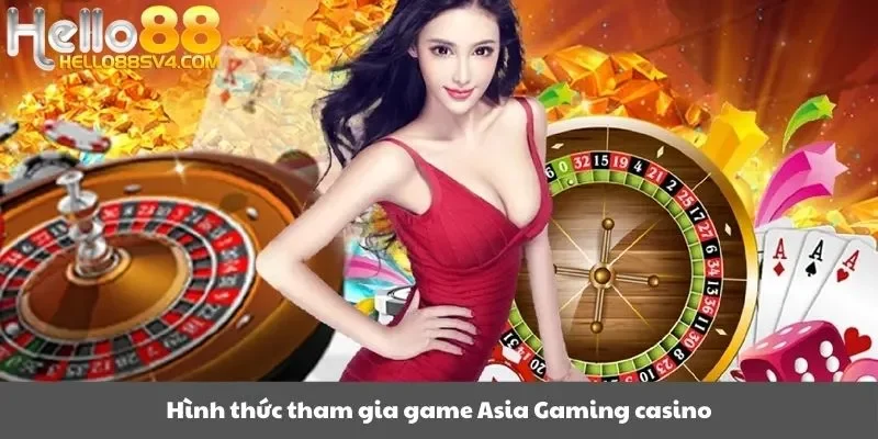 Hình thức tham gia game Asia Gaming casino