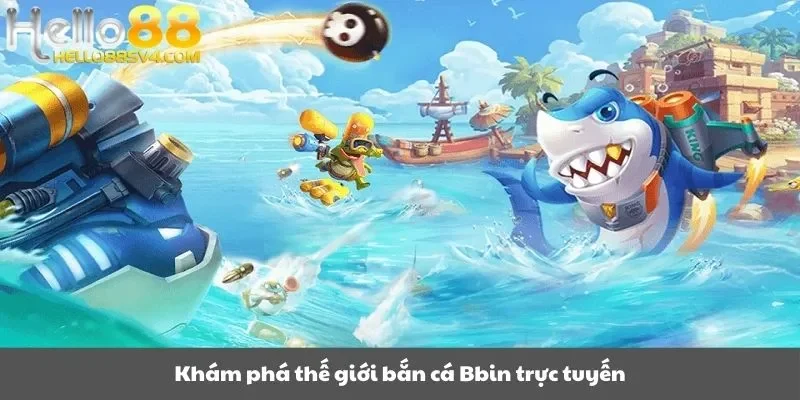 Khám phá thế giới bắn cá Bbin trực tuyến