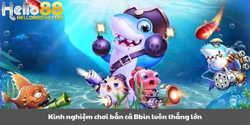 Kinh nghiệm chơi bắn cá Bbin luôn thắng lớn