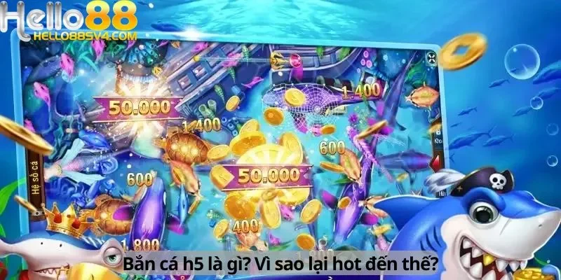 Bắn cá h5 là gì? Vì sao hot?
