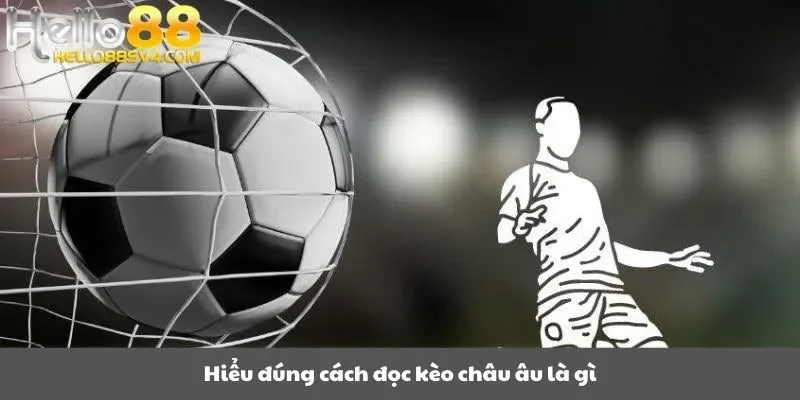 Hiểu đúng cách đọc kèo châu âu là gì