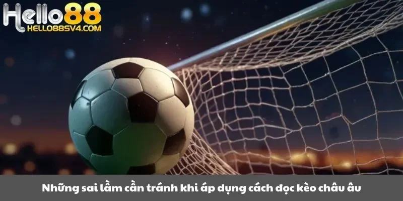 Những sai lầm cần tránh khi áp dụng cách đọc kèo châu âu