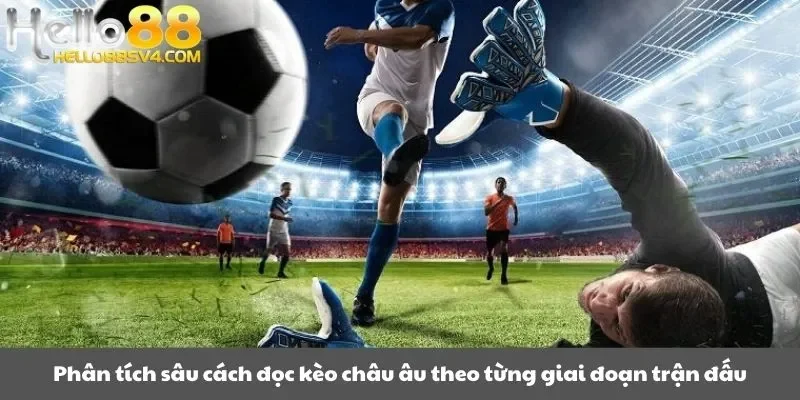 Phân tích sâu cách đọc kèo châu âu theo từng giai đoạn trận đấu