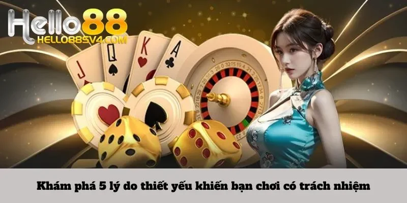 Khám phá 5 lý do thiết yếu khiến bạn chơi có trách nhiệm