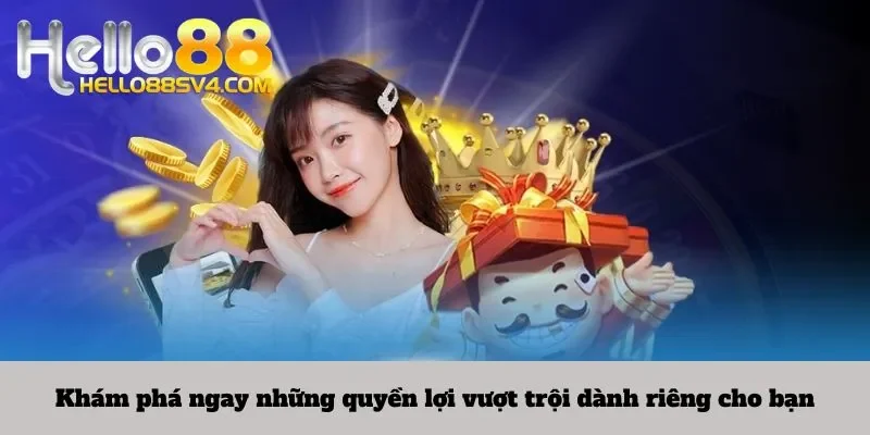 Khám phá ngay những quyền lợi vượt trội dành riêng cho bạn