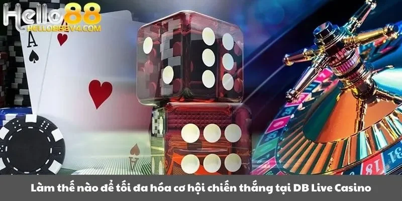 Làm thế nào để tối đa hóa cơ hội chiến thắng tại DB Live Casino tại nhà cái
