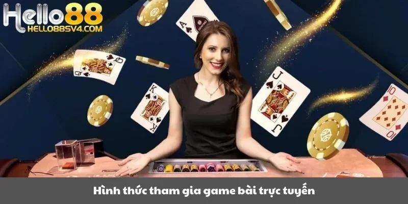 Hình thức tham gia game bài trực tuyến