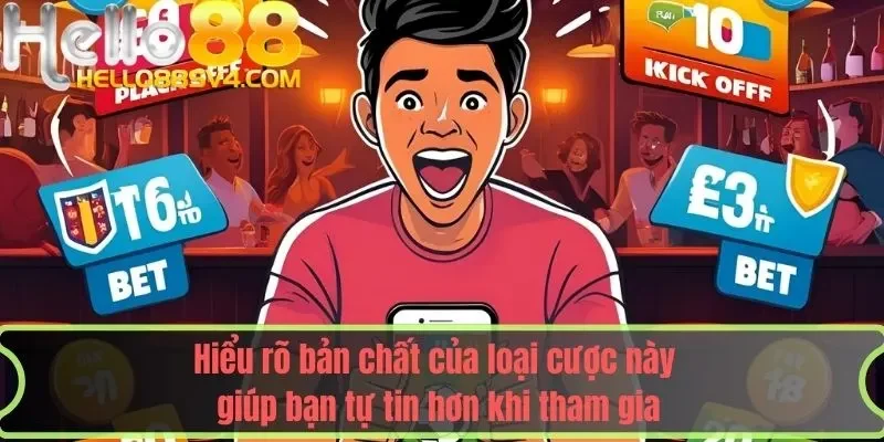 Hiểu rõ bản chất của loại cược này giúp bạn tự tin hơn khi tham gia