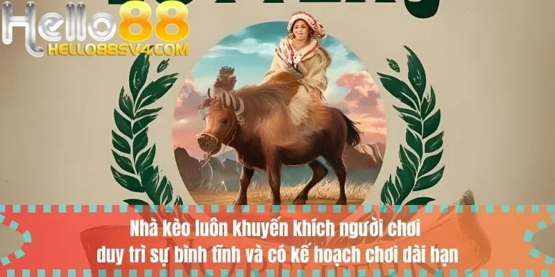 Nhà kèo luôn khuyến khích người chơi duy trì sự bình tĩnh và có kế hoạch chơi dài hạn
