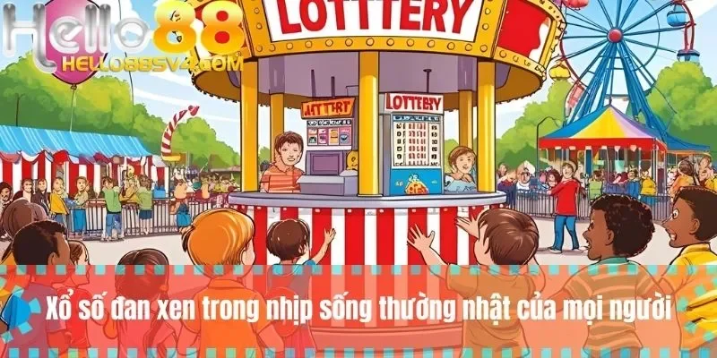 Xổ số đan xen trong nhịp sống thường nhật của mọi người